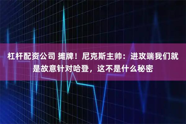 杠杆配资公司 摊牌！尼克斯主帅：进攻端我们就是故意针对哈登，这不是什么秘密